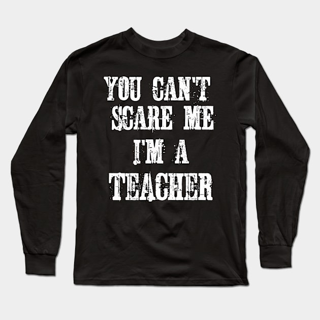 You Can't Scare Me I'm A Teacher Long Sleeve T-Shirt by jutulen